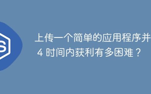 上传一个简单的应用程序并在 4 时间内获利有多困难？