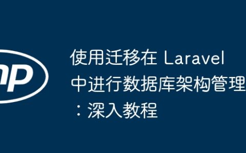 使用迁移在 Laravel 中进行数据库架构管理：深入教程