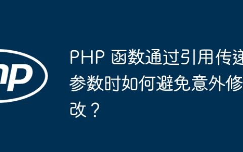 PHP 函数通过引用传递参数时如何避免意外修改？