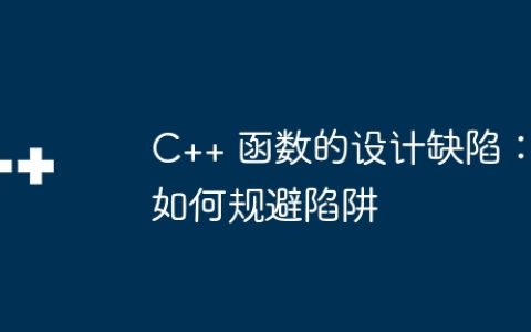 C++ 函数的设计缺陷：如何规避陷阱