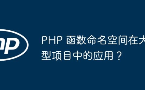 PHP 函数命名空间在大型项目中的应用？