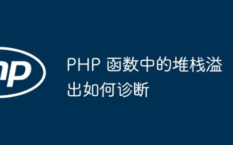 PHP 函数中的堆栈溢出如何诊断