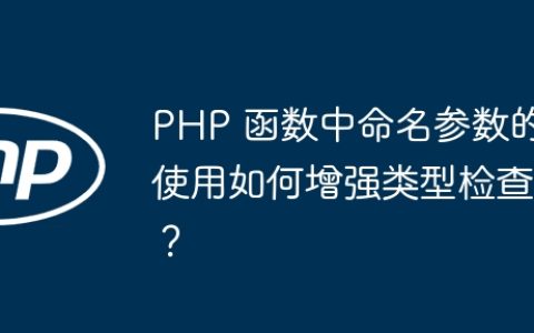 PHP 函数中命名参数的使用如何增强类型检查？