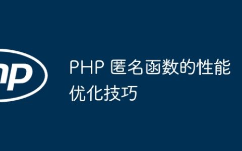 PHP 匿名函数的性能优化技巧