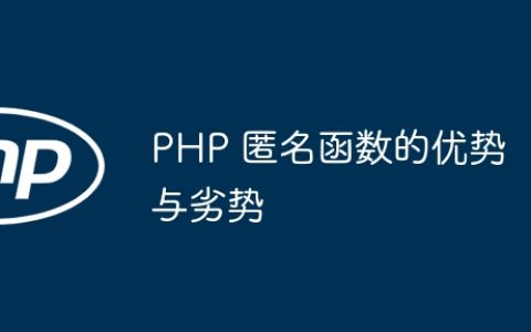 PHP 匿名函数的优势与劣势