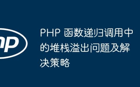 PHP 函数递归调用中的堆栈溢出问题及解决策略