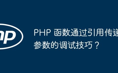 PHP 函数通过引用传递参数的调试技巧？