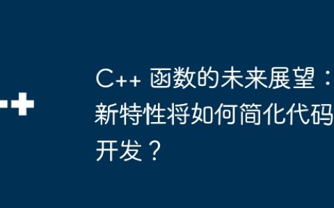 C++ 函数的未来展望：新特性将如何简化代码开发？