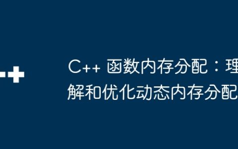 C++ 函数内存分配：理解和优化动态内存分配