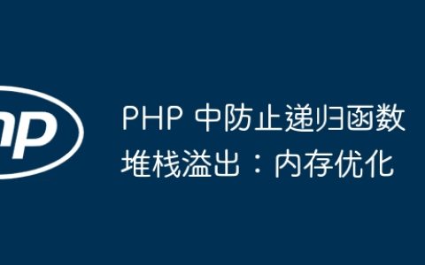 PHP 中防止递归函数堆栈溢出：内存优化