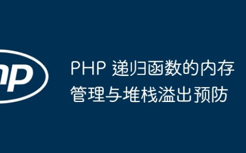 PHP 递归函数的内存管理与堆栈溢出预防