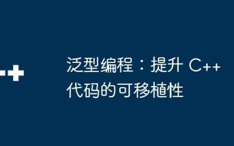 泛型编程：提升 C++ 代码的可移植性