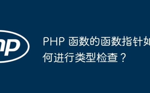 PHP 函数的函数指针如何进行类型检查？