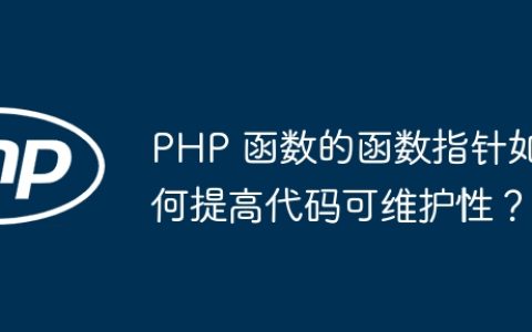 PHP 函数的函数指针如何提高代码可维护性？