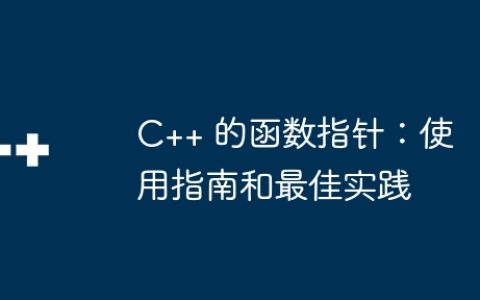 C++ 的函数指针：使用指南和最佳实践