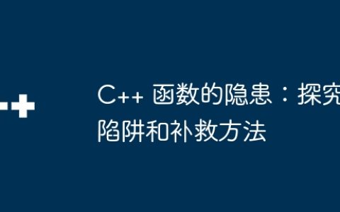 C++ 函数的隐患：探究陷阱和补救方法