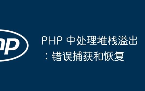 PHP 中处理堆栈溢出：错误捕获和恢复