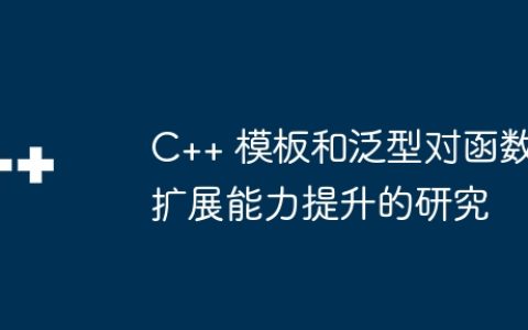 C++ 模板和泛型对函数扩展能力提升的研究