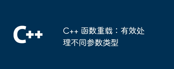 C++ 函数重载:有效处理不同参数类型