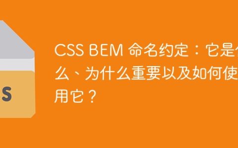 CSS BEM 命名约定：它是什么、为什么重要以及如何使用它？