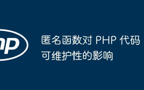 匿名函数对 PHP 代码可维护性的影响