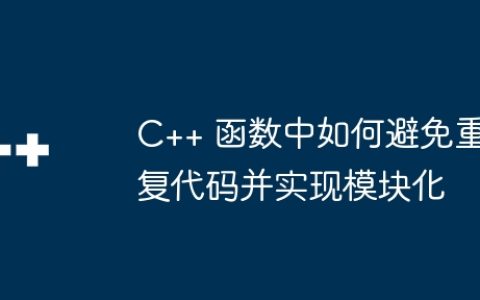 C++ 函数中如何避免重复代码并实现模块化