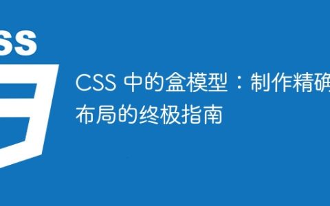CSS 中的盒模型：制作精确布局的终极指南