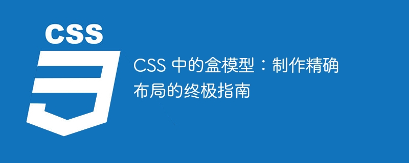 css 中的盒模型:制作精确布局的终极指南