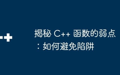 揭秘 C++ 函数的弱点：如何避免陷阱