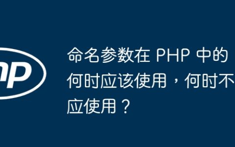 命名参数在 PHP 中的何时应该使用，何时不应使用？