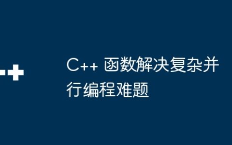 C++ 函数解决复杂并行编程难题