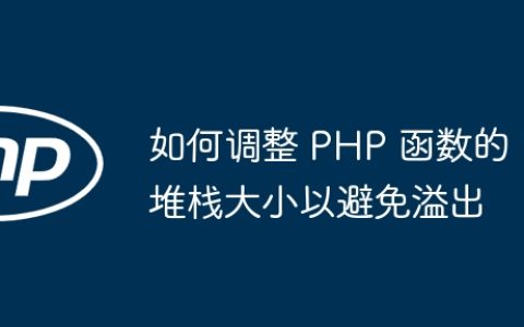 如何调整 PHP 函数的堆栈大小以避免溢出