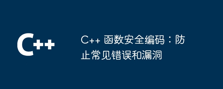C++ 函数安全编码:防止常见错误和漏洞