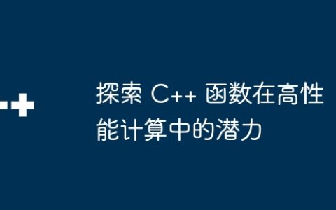 探索 C++ 函数在高性能计算中的潜力