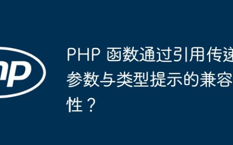 PHP 函数通过引用传递参数与类型提示的兼容性？