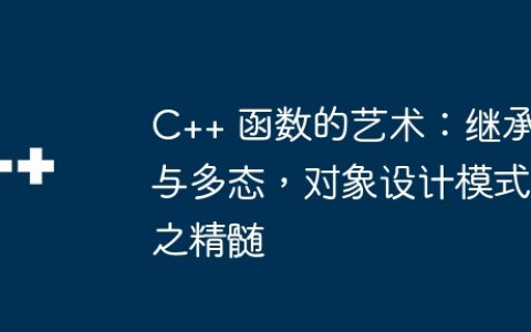 C++ 函数的艺术：继承与多态，对象设计模式之精髄
