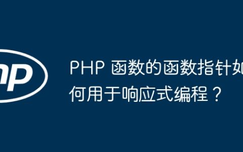PHP 函数的函数指针如何用于响应式编程？