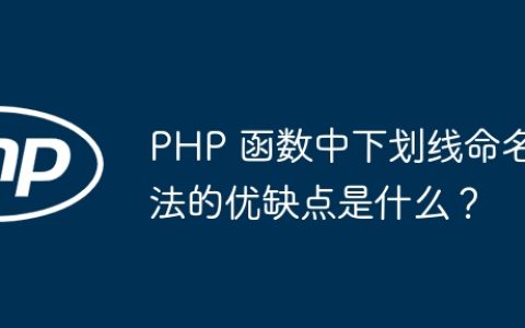 PHP 函数中下划线命名法的优缺点是什么？