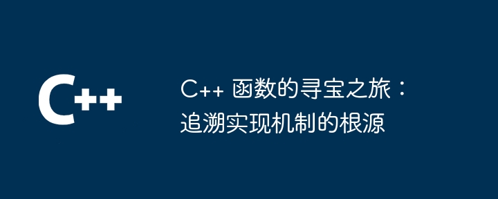 C++ 函数的寻宝之旅:追溯实现机制的根源