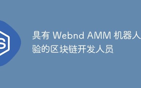 具有 Webnd AMM 机器人经验的区块链开发人员