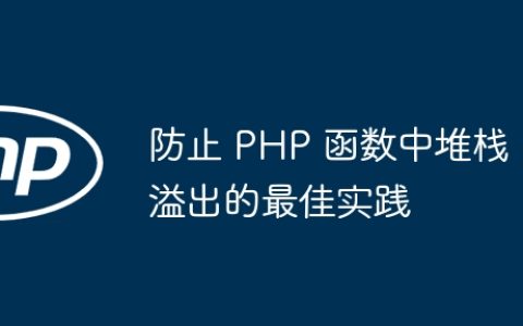 防止 PHP 函数中堆栈溢出的最佳实践