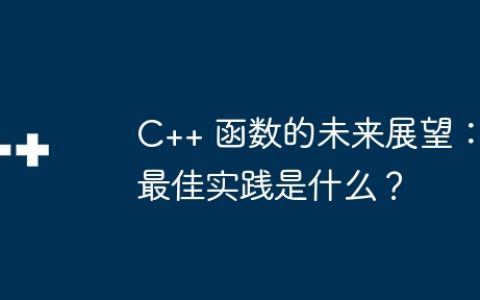 C++ 函数的未来展望：最佳实践是什么？