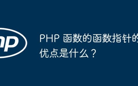 PHP 函数的函数指针的优点是什么？