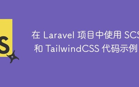 在 Laravel 项目中使用 SCSS 和 TailwindCSS 代码示例