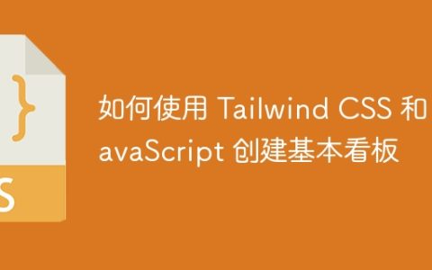 如何使用 Tailwind CSS 和 JavaScript 创建基本看板