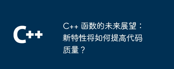 c++ 函数的未来展望:新特性将如何提高代码质量?