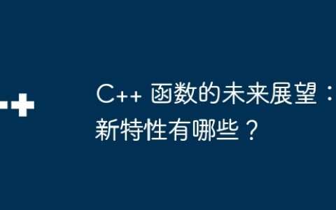 C++ 函数的未来展望：新特性有哪些？