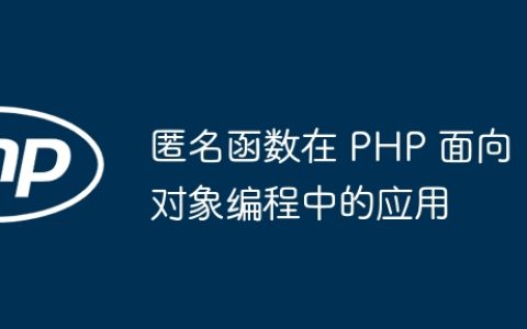 匿名函数在 PHP 面向对象编程中的应用