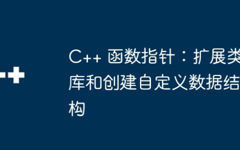 C++ 函数指针：扩展类库和创建自定义数据结构