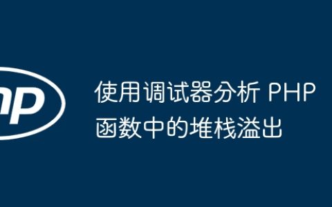使用调试器分析 PHP 函数中的堆栈溢出